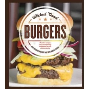 Wicked Good Burgers : Fearless Recipes and Uncompromising Techniques for the Ultimate Patty