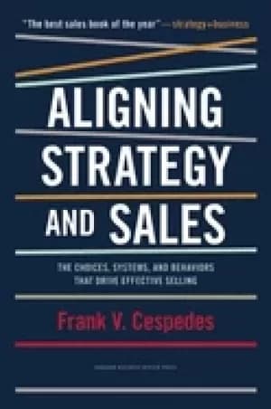 aligning strategy and sales the choices systems and behaviors that drive e