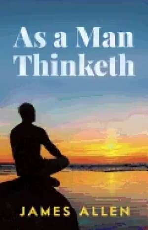 as a man thinketh