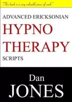 Advanced Ericksonian Hypnotherapy Scripts by Dan Jones