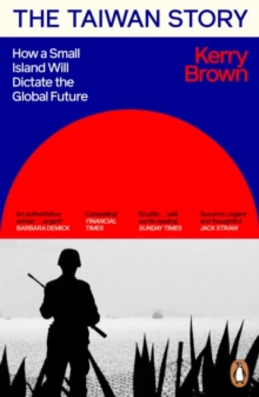 The Taiwan Story : How a Small Island Will Dictate the Global Future Paperback / softback