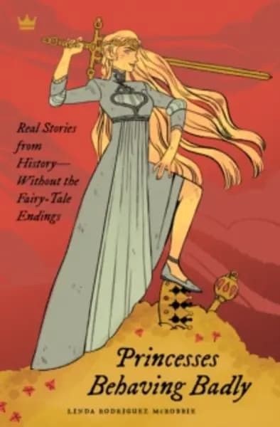 princesses behaving badly real stories from history without the fairy tale 9781683690252