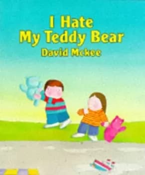 I hate my teddy bear by David McKee