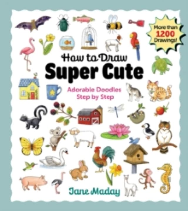 How to Draw Super Cute : Adorable Doodles Step by Step Easy Guide to How to Draw Everything for Kids & Adults Paperback / softback