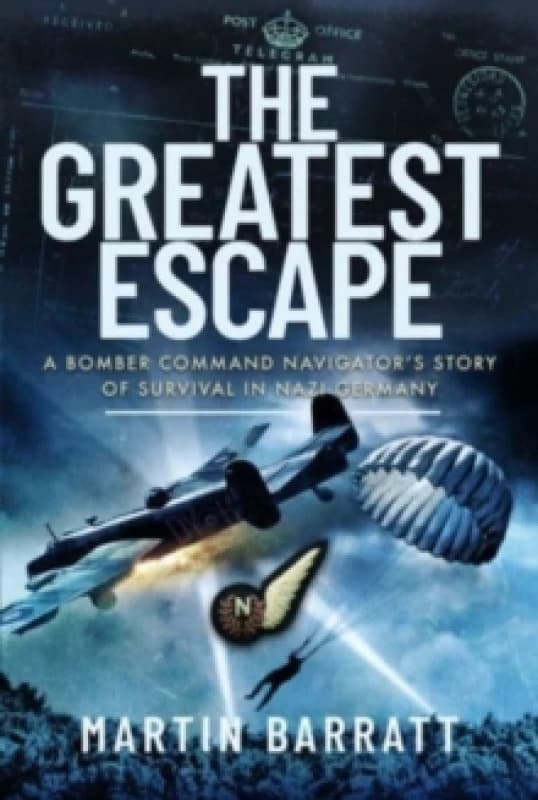 The Greatest Escape : A Bomber Command Navigator s Story of Survival in Nazi Germany Hardback