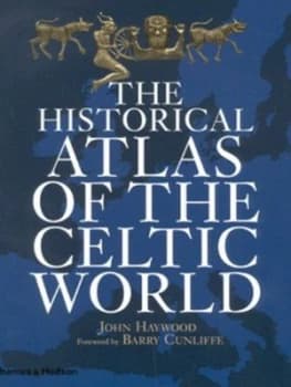 The Historical Atlas of the Celtic World by John Haywood Hardback