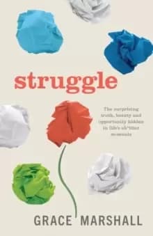 Struggle : The surprising truth, beauty and opportunity hidden in life's sh*ttier moments