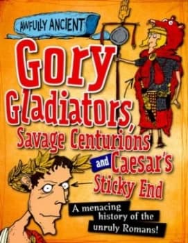 Gory Gladiators Savage Centurions and Caesars Sticky End by Tom Morgan-Jones Paperback