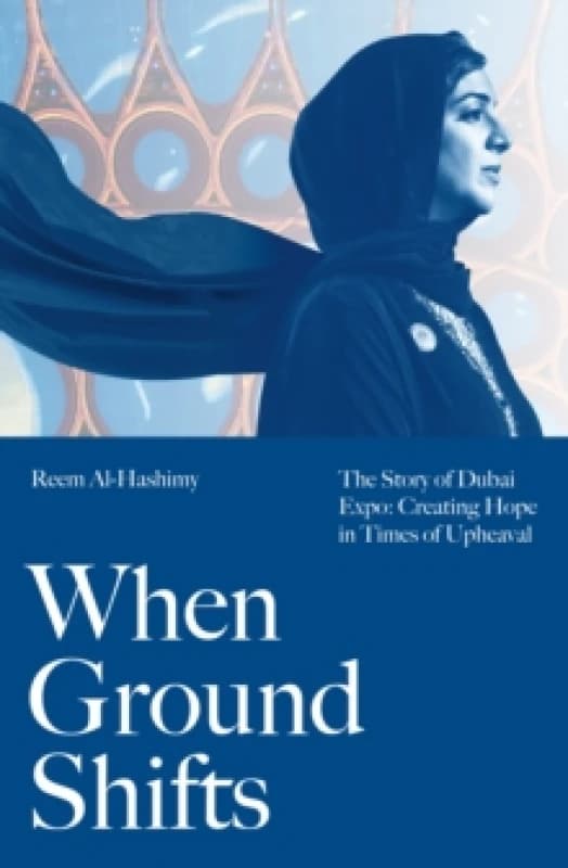 When Ground Shifts : The Story of Dubai Expo: Creating Hope in Times of Upheaval Hardback