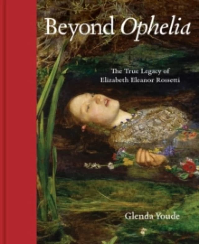 Beyond Ophelia : The True Legacy of Elizabeth Eleanor Rossetti Hardback