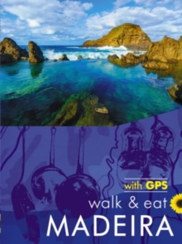 Madeira Walk & Eat Sunflower Guide : Walks, restaurants and recipes Paperback / softback