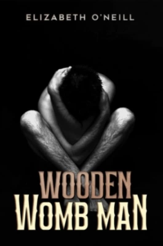 Wooden Womb Man. Paperback. By Elizabeth ONeill Books