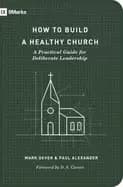 how to build a healthy church a practical guide for deliberate leadership