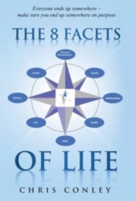 The 8 Facets of Life : Everyone ends up somewhere - make sure you end up somewhere on purpose Hardback