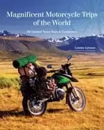 magnificent motorcycle trips of the world 38 guided tours from 6 continents