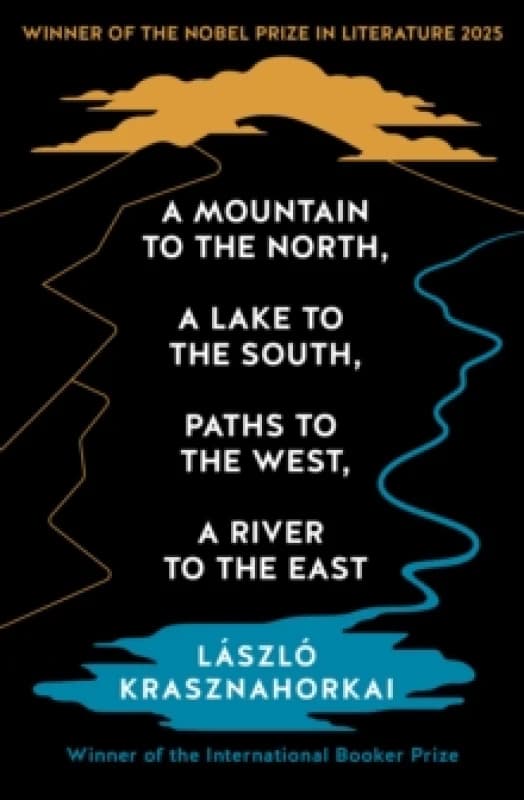 A Mountain to the North, A Lake to The South, Paths to the West, A River to the East : Winner of the Nobel Prize in Literature 2025 Paperback / softba