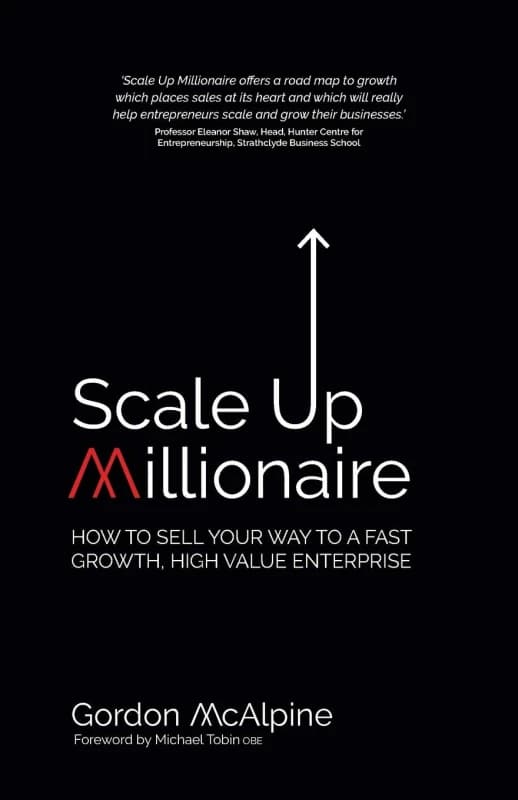 Scale Up Millionaire: How To Sell Your Way To A Fast Growth, High Value Enterprise by Gordon McAlpine Gordon McAlpine Books