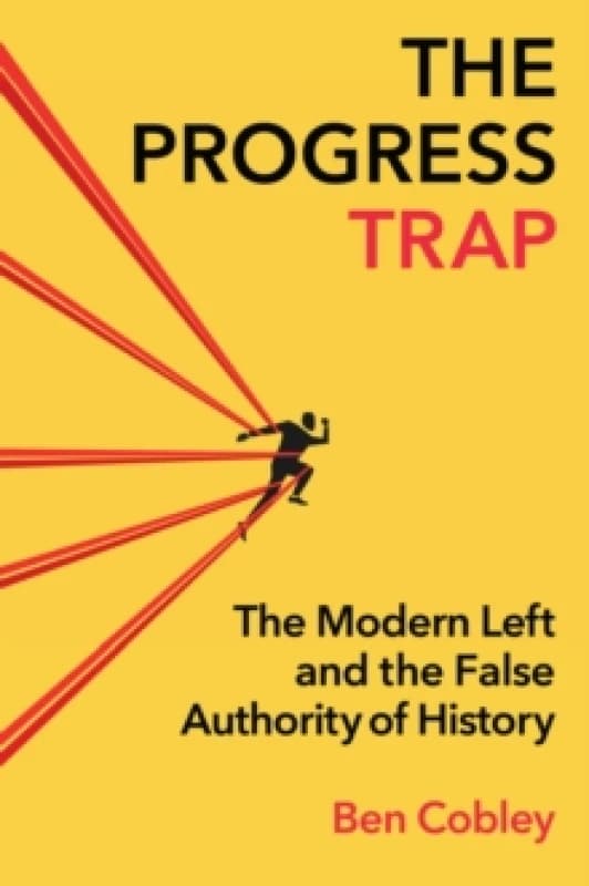 The Progress Trap : The Modern Left and the False Authority of History Hardback