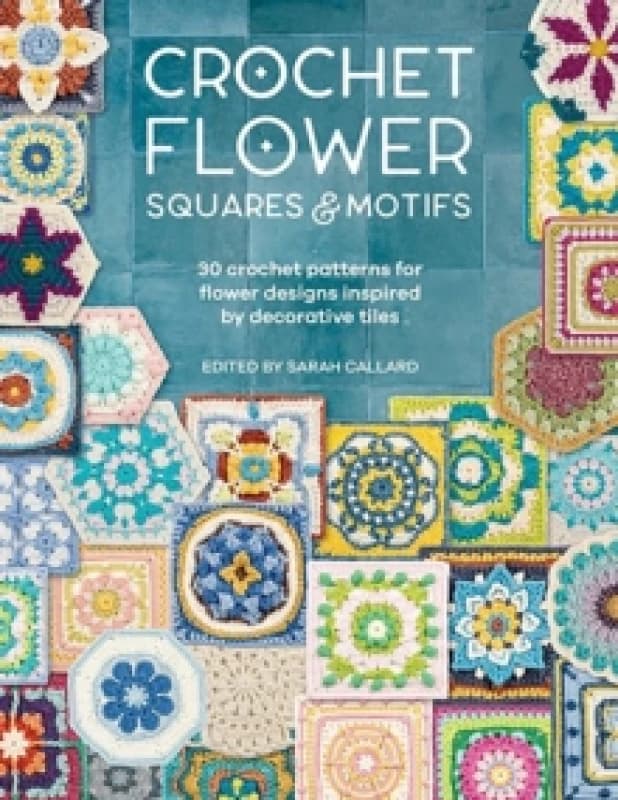 Crochet Flower Squares & Motifs : 30 Crochet Patterns for Flower Designs Inspired by Decorative Tiles Paperback / softback