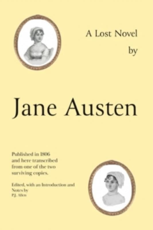 Jane Austen's Lost Novel : Its Importance for Understanding the Development of Her Art. Edited with an Introduction and Notes by P.J. Allen Hardback