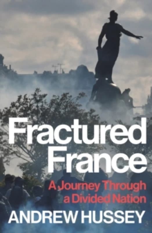 Fractured France : A Journey Through a Divided Nation Hardback