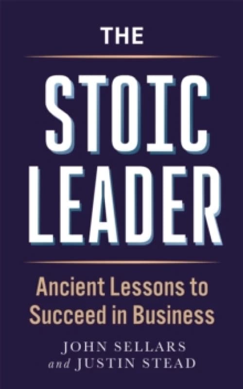 The Stoic Leader : Ancient Lessons to Succeed in Business Paperback / softback