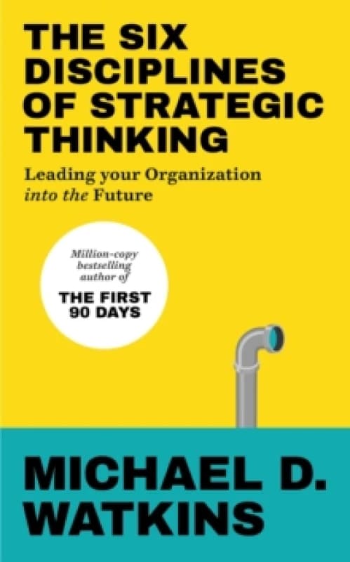 The Six Disciplines of Strategic Thinking : Leading Your Organization Into the Future Paperback / softback
