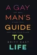 gay mans guide to life get real stand tall and take your place
