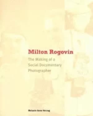 milton rogovin the making of a social documentary photographer