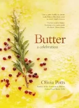 Butter: A Celebration - A joyous immersion in all by Olivia Potts