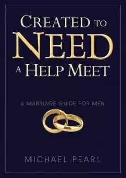 Created to Need a Help Meet by Michael Pearl