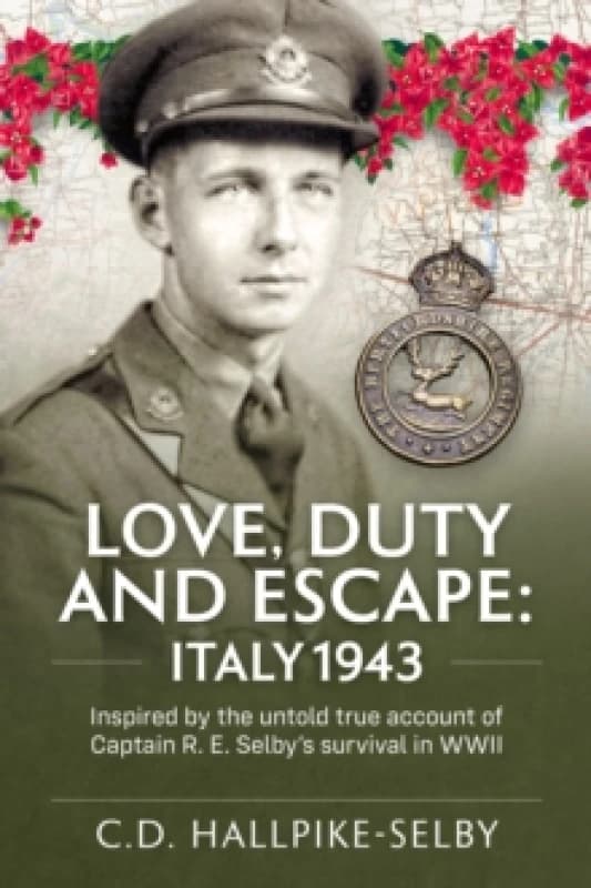 Love, Duty and Escape: Italy, 1943 : Inspired by the untold true account of Captain R. E. Selbys survival in WWII Paperback / softback