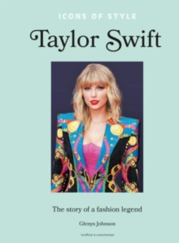Icons of Style Taylor Swift : The story of a fashion legend Hardback