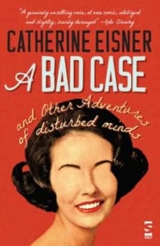 A Bad Case and Other Adventures of Disturbed Minds by Catherine Eisner Book