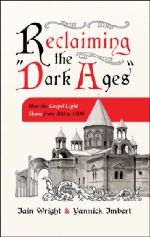 Reclaiming the 'Dark Ages' : How the Gospel Light Shone from 500 to 1500 Paperback / softback