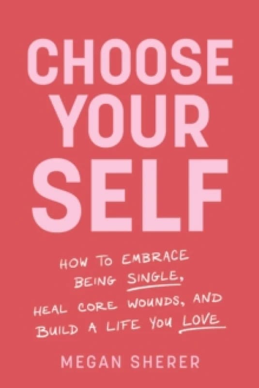 Choose Your Self : How to Embrace Being Single, Heal Core Wounds, and Build a Life You Love Paperback / softback