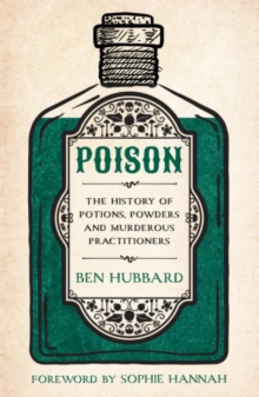 Poison : The History of Potions, Powders and Murderous Practitioners Paperback / softback