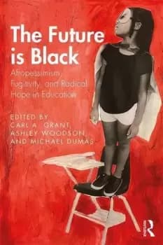 The Future is Black Afropessimism Fugitivity and Radical Hope in Education