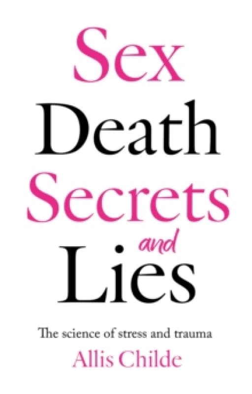 Sex, death, secrets and lies : The science of stress and trauma Paperback / softback