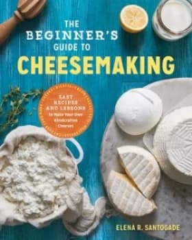 The Beginners Guide to Cheese Making by Elena R. Santogade