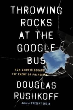 Throwing rocks at the Google bus by Douglas Rushkoff