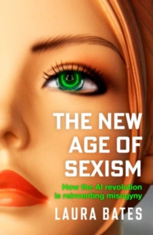 The New Age of Sexism : How the AI Revolution is Reinventing Misogyny Hardback