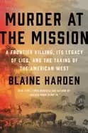 murder at the mission a frontier killing its legacy of lies and the taking