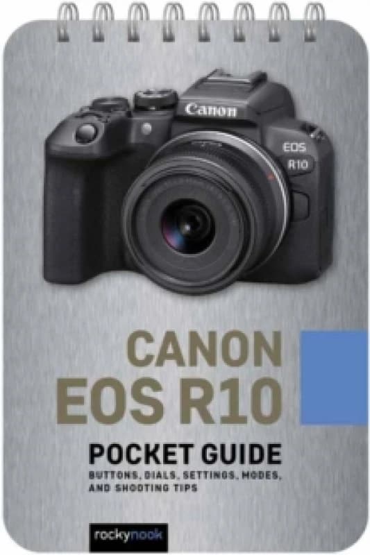 Canon EOS R10: Pocket Guide : Buttons, Dials, Settings, Modes, and Shooting Tips Spiral bound