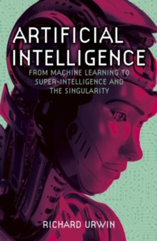Artificial Intelligence : From Machine Learning to Super-Intelligence and the Singularity Paperback / softback