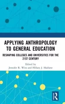 Applying Anthropology to General Education : Reshaping Colleges and Universities for the 21st Century