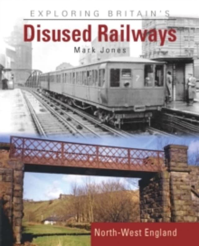 Exploring Britain's Disused Railways : North-West England Hardback