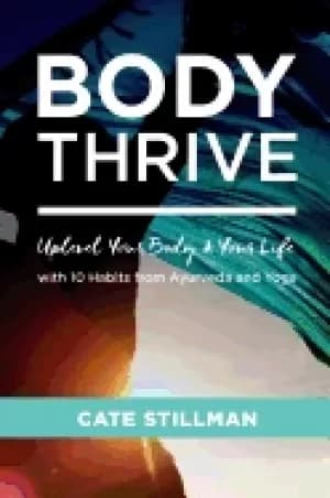 body thrive uplevel your body and your life with 10 habits from ayurveda an