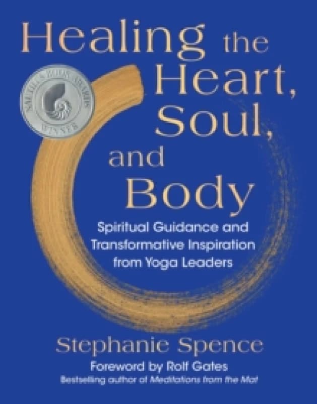 Healing the Heart, Soul, and Body : Spiritual Guidance and Transformative Inspiration from Yoga Leaders Hardback