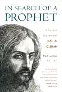in search of a prophet a spiritual journey with kahlil gibran